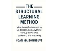 The Structural Learning Method: A universal approach to understanding anything through systems, patterns, and meaning.
