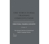 THE STRUCTURAL TRADING CONSTITUTION: Structural Trading Concepts - Volume II: The Strategic Doctrine Of Institutional Market Campaign Warfare