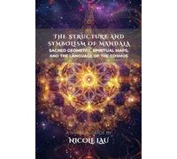The Structure and Symbolism of Mandala: Sacred Geometry, Spiritual Maps, and the Language of the Cosmos