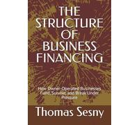 THE STRUCTURE OF BUSINESS FINANCING: How Owner-Operated Businesses Fund, Survive, and Break Under Pressure