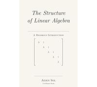 The Structure of Linear Algebra: A Rigorous Introduction