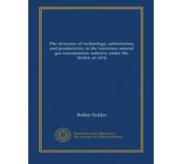 The structure of technology, substitution, and productivity in the interstate natural gas transmission industry under the NGPA of 1978