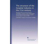 The structure of the hospital industry in the 21st century: Hearings before the Joint Economic Committee, Congress of the United States, One Hundred ... second session, June 17 and 24, 1992