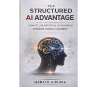The Structured AI Advantage: How to Use Artificial Intelligence Without Losing Judgement