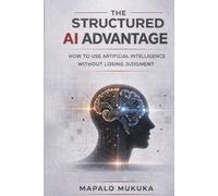 The Structured AI Advantage: How to Use Artificial Intelligence Without Losing Judgement