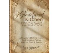 The Structured Kitchen Essential Baking Experiment Log: A Structured Baking Journal for Ingredient Ratios, Method Trials & Results