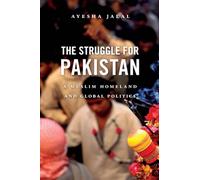 The Struggle for Pakistan: A Muslim Homeland and Global Politics