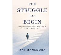 The Struggle To Begin: Why We Procrastinate and Find It Hard to Take Action