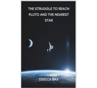 The Struggle to Reach Pluto and the Nearest Star: Exploring the Limits of Human Ambition and Space Travel (Earth & Beyond)