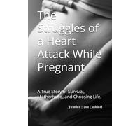 The Struggles of a Heart Attack While Pregnant: A True Story of Survival, Motherhood, and Choosing Life. (The Struggles in Life Series)