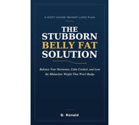 The Stubborn Belly Fat Solution: A Root-Cause Plan to Balance Your Hormones, Calm Cortisol, and Burn Visceral Fat - Lose the Midsection Weight That Won’t Budge, Even When Diet and Exercise Have Failed