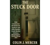 The Stuck Door: The Unsolved Murder of Andrew and Abby Borden, Lizzie Borden Fall River Massachusetts Hatchet Killings, 1892