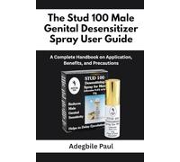 The Stud 100 Male Genital Desensitizer Spray User Guide: A Complete Handbook on Application, Benefits, and Precautions