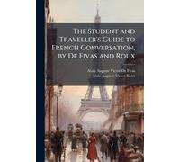 The Student and Traveller's Guide to French Conversation, by De Fivas and Roux