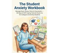 The Student Anxiety Workbook: Manage Exam Stress, Panic & Overwhelm - 90 Days of CBT Coping Tools & Check-Ins for College & University Students