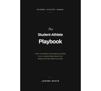 The Student Athlete Playbook: How to create systems so good you have zero what ifs when you're done playing