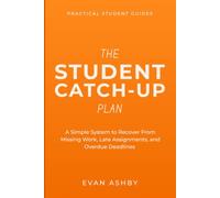 The Student Catch-Up Plan: A Simple System to Recover From Missing Work, Late Assignments, and Overdue Deadlines (Practical Student Guides)