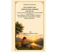 THE STUDENT GITA Master Your Learning Volume 2B: A Practical Path Through the Essential Skills of Learning