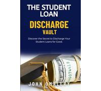 The Student Loan Discharge Vault: 6-Step Ebook guide to freedom and student loan debt relief