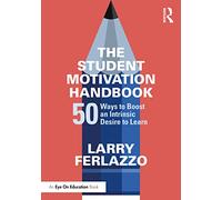 The Student Motivation Handbook: 50 Ways to Boost an Intrinsic Desire to Learn