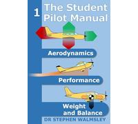 The Student Pilot Manual Volume 1: Aerodynamics, Performance, Weight and Balance