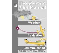 The Student Pilot Manual Volume 3: Weather, Navigation and Communication (The Student Pilot Manual Series)