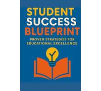 The Student Success Blueprint: Proven Strategies for Educational Excellence