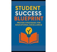 The Student Success Blueprint: Proven Strategies for Educational Excellence