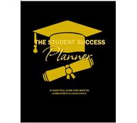 The Student Success Planner: An Essential Guide for Growth, Achievement & Excellence