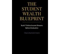 The Student Wealth Blueprint: Build 7 Online Income Streams Before Graduation