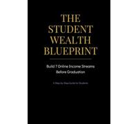 The Student Wealth Blueprint: Build 7 Online Income Streams Before Graduation