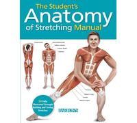 The Student's Anatomy of Stretching Manual: 50 Fully-illustrated Strength Building and Toning Stretches
