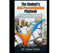 The Student's Anti-Procrastination Playbook: Your Practical Guide to Conquering Academic Tasks, Mastering Time, and Thriving in High School & College
