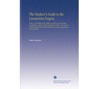 The Student's Guide to the Locomotive Engine: Being a Description of the Different Modes of Constructing Locomotives, Details of Their Component ... on the Management of Locomotives.