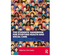The Students’ Handbook for Studying Health and Social Care: Essential Context, Knowledge and Practice Skills for Doing a Successful Degree