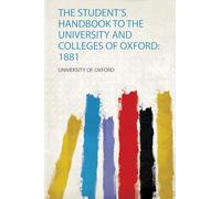 The Student's Handbook to the University and Colleges of Oxford: 1881