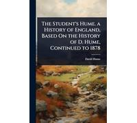 The Student's Hume. a History of England, Based On the History of D. Hume, Continued to 1878