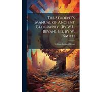 The Student's Manual of Ancient Geography. (By W.L. Bevan). Ed. by W. Smith