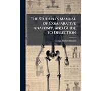 The Student's Manual of Comparative Anatomy, and Guide to Dissection