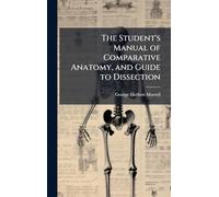 The Student's Manual of Comparative Anatomy, and Guide to Dissection