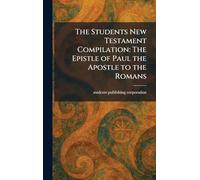 The Students New Testament Compilation: The Epistle of Paul the Apostle to the Romans