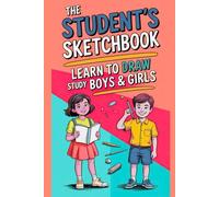 The Student's Sketchbook Learn to Draw Study Boys & Girls: A Fun & Interactive Drawing Guide for Kids and Teens | Step-by-Step Lessons, Practice Pages ... for Aspiring Artists & Future Animators