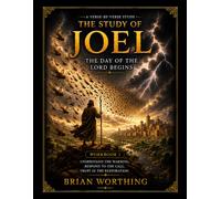 The Study of Joel: Book 1 The Day of the LORD Begins, Understand The Warning, Respond To The Call, and Trust In The Restoration: Verse-By-Verse Study ... Series: Letting Scripture Build The Picture)