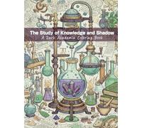 The Study of Knowledge and Shadow: A Dark Academia Coloring Book for Adults and Teens. Stress Relief and Relaxation with Gothic Library, Moody ... Designs for Mindfulness and Creativity.