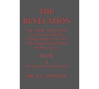The Study of Revelation (Book 4): The Things Which Thou Hast Seen, and the Things Which Are, and the Things Which Shall Be Hereafter