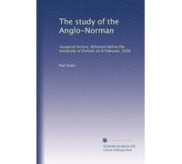 The study of the Anglo-Norman: inaugural lecture, delivered before the University of Oxford, on 6 February, 1920
