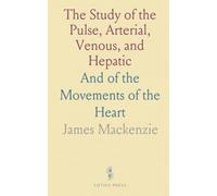 The Study of the Pulse, Arterial, Venous, and Hepatic: And of the Movements of the Heart