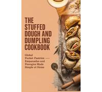 The Stuffed Dough and Dumpling Cookbook: Global Pocket Pastries Empanadas and Pierogies Made Simple at Home