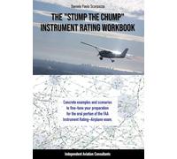 The Stump-the-Chump Instrument Rating Workbook: Concrete examples and scenarios to fine-tune your oral preparation for the FAA Instrument Rating Airplane exam.