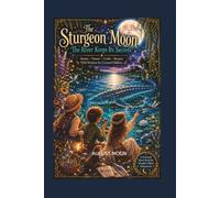The Sturgeon Moon: The River Keeps Its Secrets: Tales of the August Moon - Stories, Nature, Crafts and Recipes for Curious Children Ages 4-10 (The BaBeeYaga Moon Series)